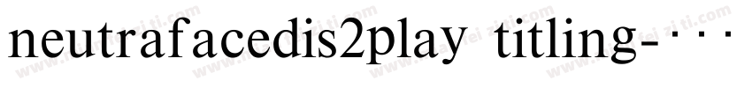 neutrafacedis2play titling字体转换